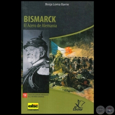 BISMARCK - El acero de Alemania - Colección: GRANDES PERSONAJES DE LA HISTORIA UNIVERSAL Nº 14 - Autor:  BORJA LOMA BARRIE - Año 2012